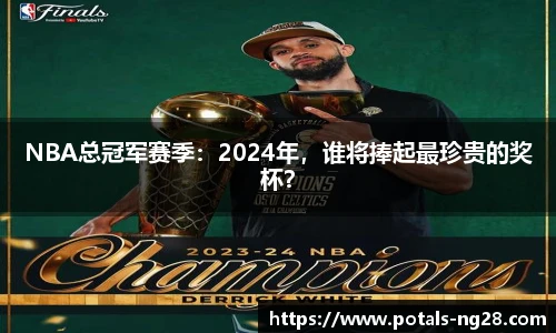 NBA总冠军赛季：2024年，谁将捧起最珍贵的奖杯？