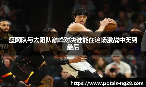 篮网队与太阳队巅峰对决谁能在这场激战中笑到最后