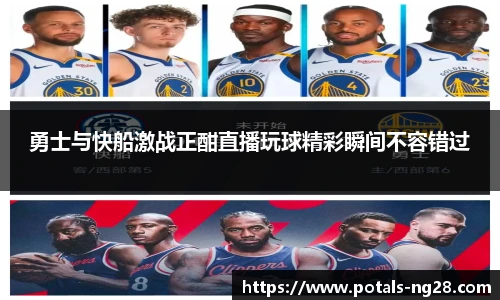 勇士与快船激战正酣直播玩球精彩瞬间不容错过