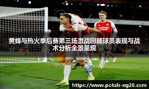 黄蜂与热火季后赛第三场激战回顾球员表现与战术分析全景呈现