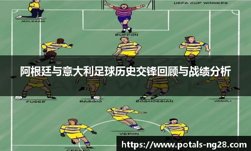 阿根廷与意大利足球历史交锋回顾与战绩分析